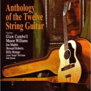 Glen Campbell Mason Williams Joe Maphis Howard Roberts Billy Strange Roger McGuinn Bob Gibson - Anthology Of The Twelve String Guitar [Record] - LP - Vinyl - LP