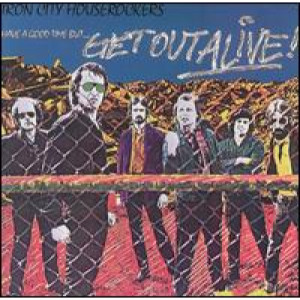 Iron City Houserockers - Have A Good Time But Get Out Alive [Vinyl] Iron City Houserockers - LP - Vinyl - LP