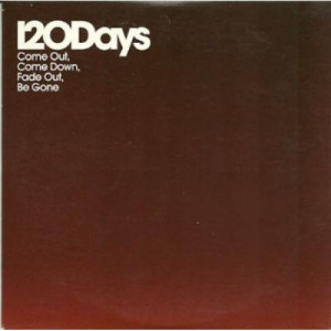120 days - come out come down fade out be gone CDS - CD - Single