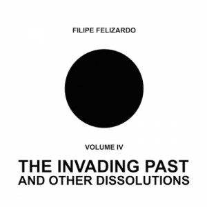 Filipe Felizardo - Volume IV - The Invading Past And Other Dissolutio - Vinyl - 2 x LP