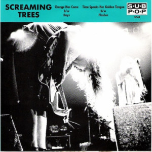 Screaming Trees -  Change Has Come b/w Days / Time Speaks Her Golden Tongue b/w Flashes - 7