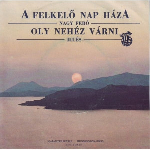 Nagy Fero / Illes - A Felkelo Nap Haza / Oly Nehez Varni - Vinyl - 7'' PS