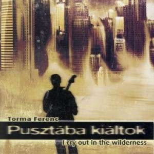 Torma Ferenc - Pusztaba Kialtok / I Cry Out In The Wilderness - CD - Album